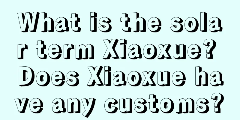 What is the solar term Xiaoxue? Does Xiaoxue have any customs?