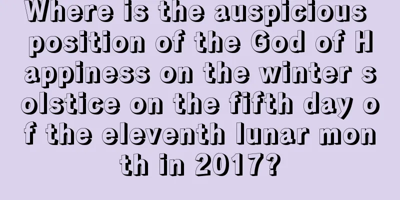 Where is the auspicious position of the God of Happiness on the winter solstice on the fifth day of the eleventh lunar month in 2017?
