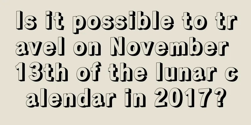 Is it possible to travel on November 13th of the lunar calendar in 2017?