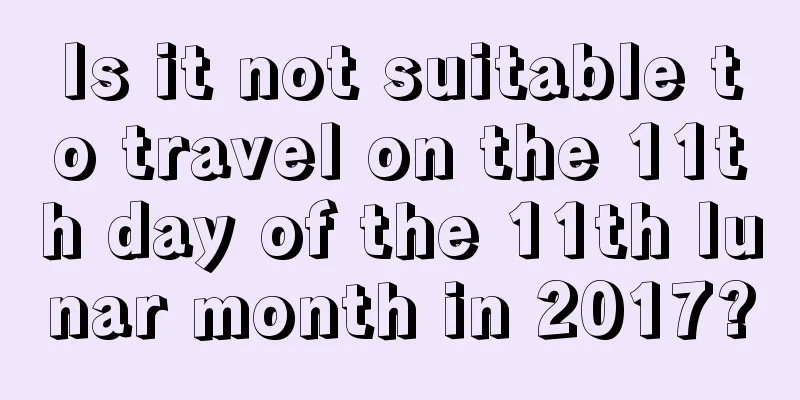 Is it not suitable to travel on the 11th day of the 11th lunar month in 2017?
