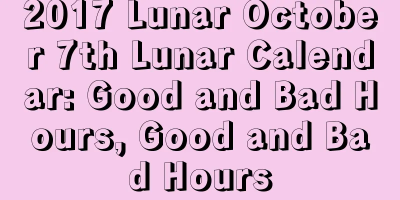 2017 Lunar October 7th Lunar Calendar: Good and Bad Hours, Good and Bad Hours