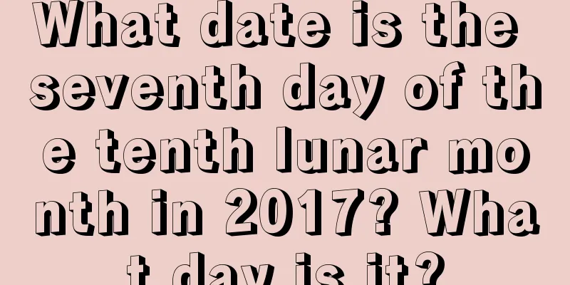 What date is the seventh day of the tenth lunar month in 2017? What day is it?