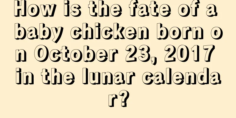 How is the fate of a baby chicken born on October 23, 2017 in the lunar calendar?