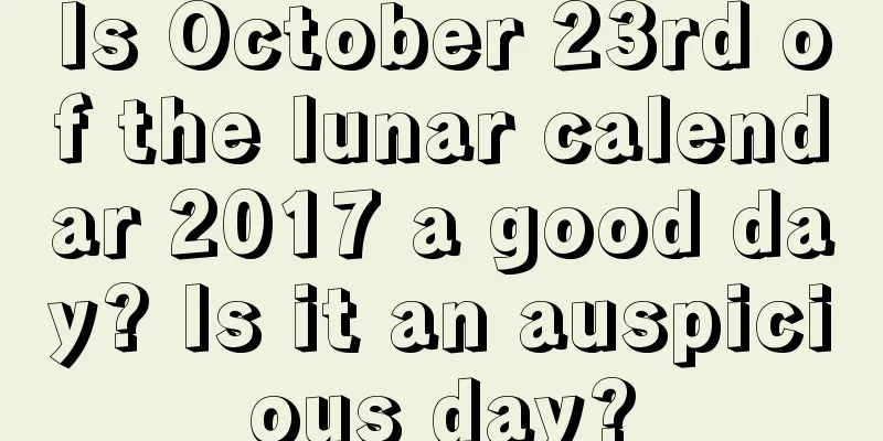 Is October 23rd of the lunar calendar 2017 a good day? Is it an auspicious day?