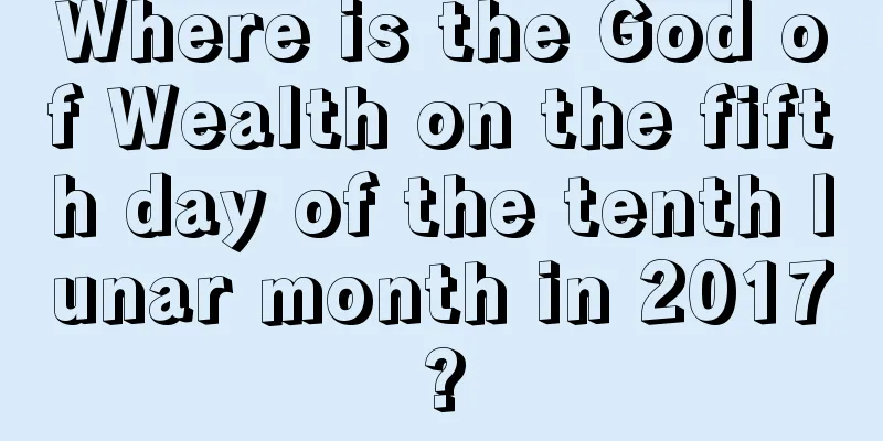 Where is the God of Wealth on the fifth day of the tenth lunar month in 2017?