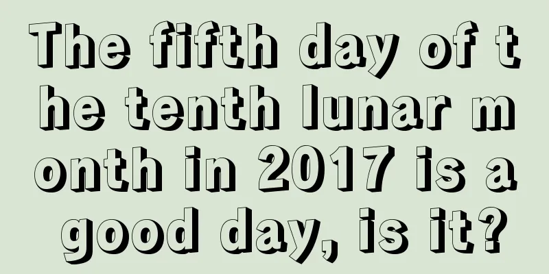 The fifth day of the tenth lunar month in 2017 is a good day, is it?