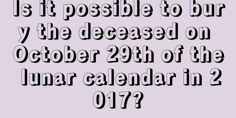 Is it possible to bury the deceased on October 29th of the lunar calendar in 2017?