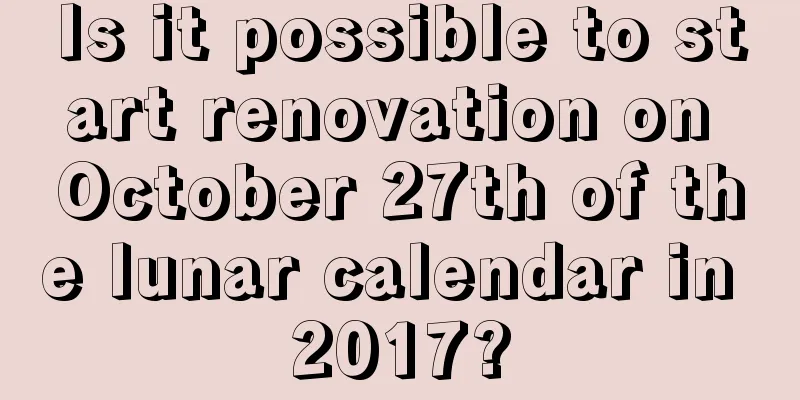 Is it possible to start renovation on October 27th of the lunar calendar in 2017?