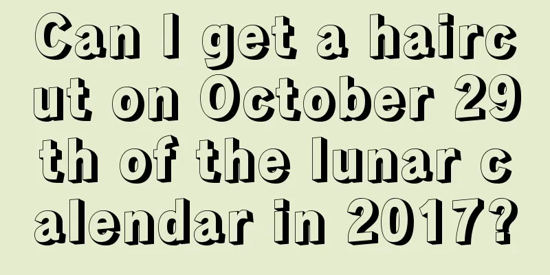 Can I get a haircut on October 29th of the lunar calendar in 2017?