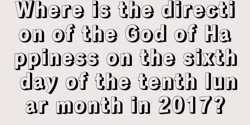 Where is the direction of the God of Happiness on the sixth day of the tenth lunar month in 2017?