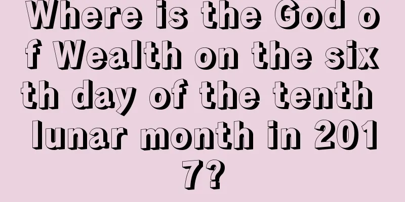 Where is the God of Wealth on the sixth day of the tenth lunar month in 2017?