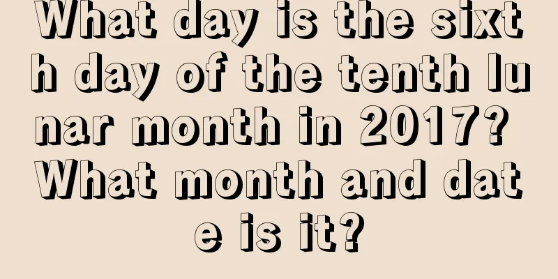 What day is the sixth day of the tenth lunar month in 2017? What month and date is it?