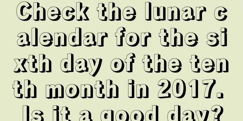 Check the lunar calendar for the sixth day of the tenth month in 2017. Is it a good day?