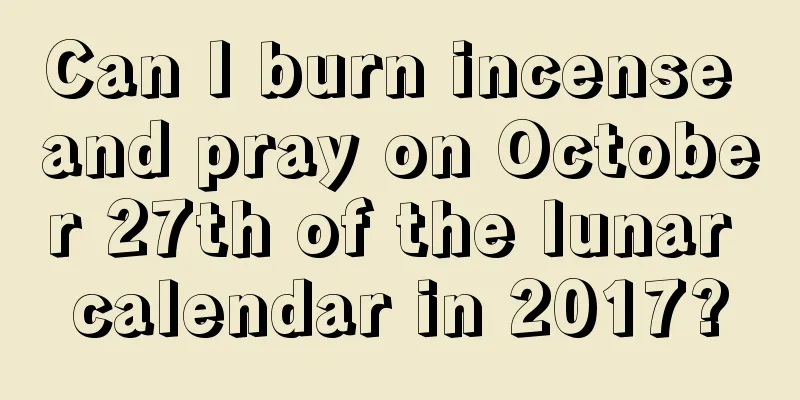Can I burn incense and pray on October 27th of the lunar calendar in 2017?