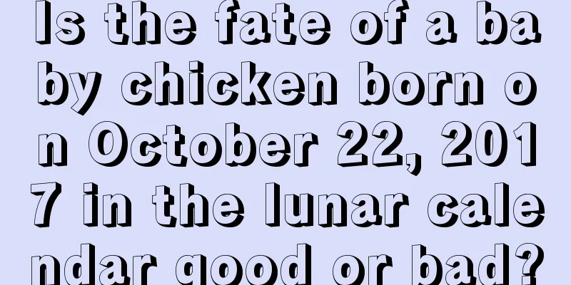 Is the fate of a baby chicken born on October 22, 2017 in the lunar calendar good or bad?