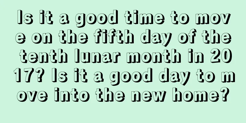 Is it a good time to move on the fifth day of the tenth lunar month in 2017? Is it a good day to move into the new home?