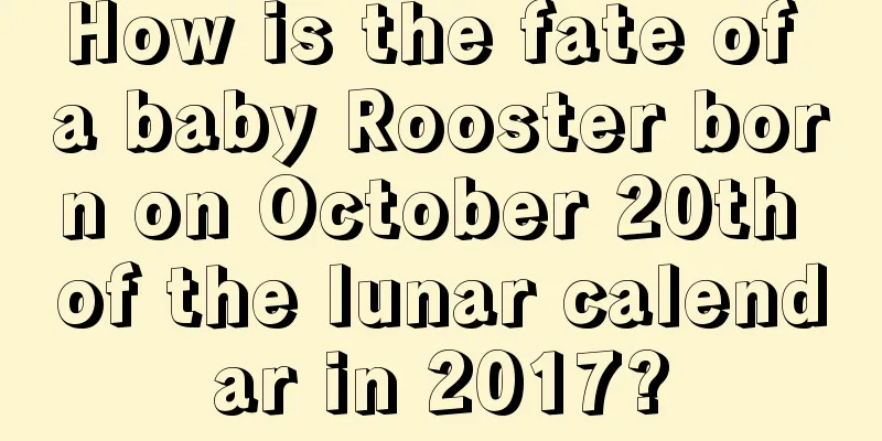How is the fate of a baby Rooster born on October 20th of the lunar calendar in 2017?