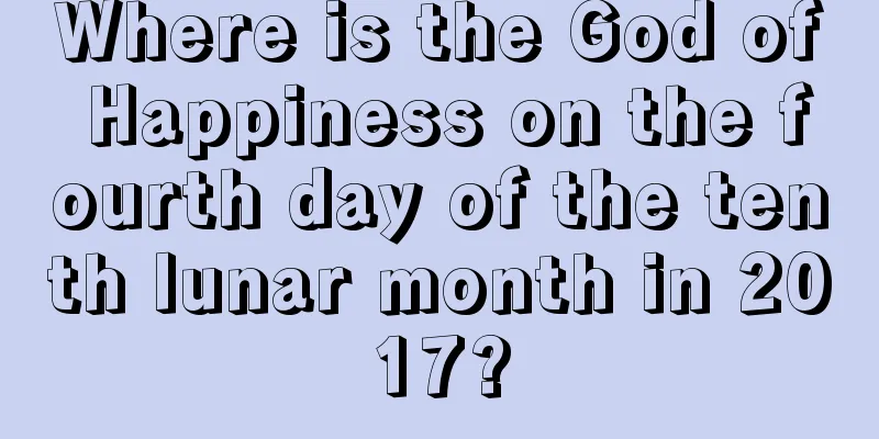 Where is the God of Happiness on the fourth day of the tenth lunar month in 2017?