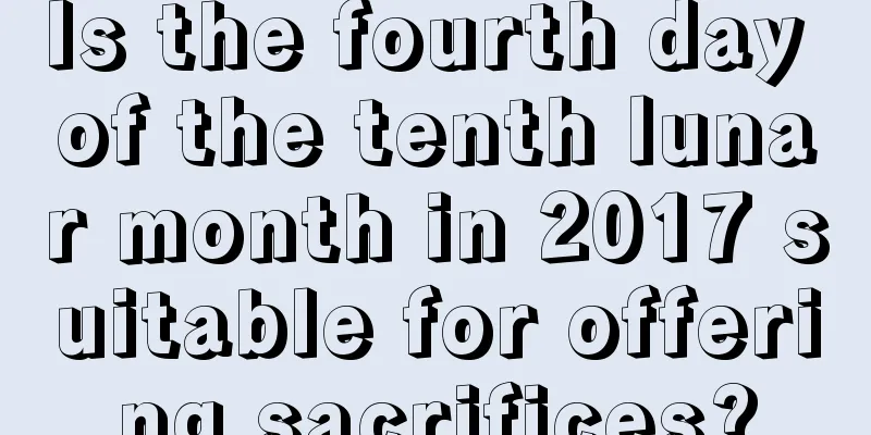 Is the fourth day of the tenth lunar month in 2017 suitable for offering sacrifices?