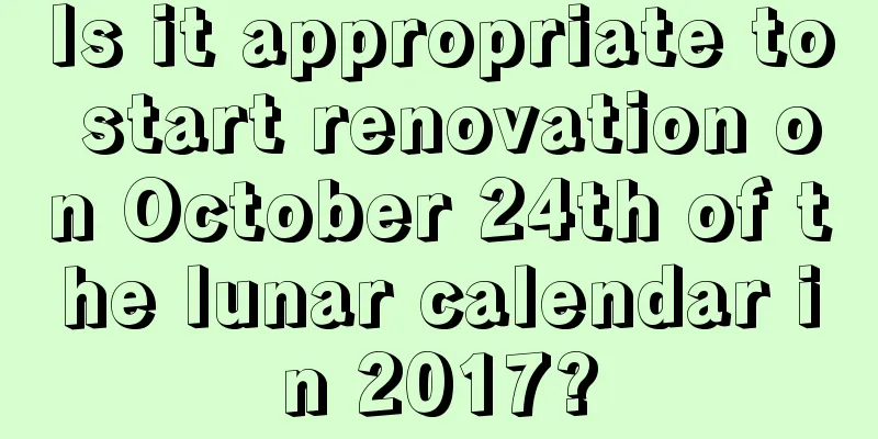 Is it appropriate to start renovation on October 24th of the lunar calendar in 2017?