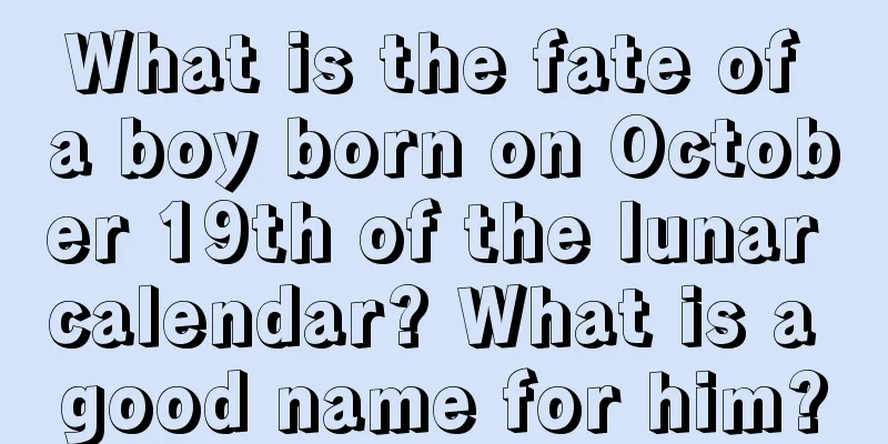 What is the fate of a boy born on October 19th of the lunar calendar? What is a good name for him?