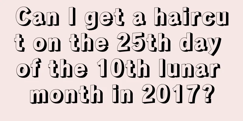 Can I get a haircut on the 25th day of the 10th lunar month in 2017?