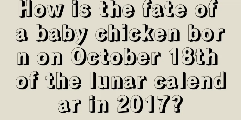 How is the fate of a baby chicken born on October 18th of the lunar calendar in 2017?