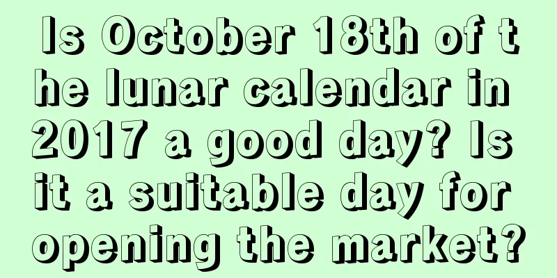 Is October 18th of the lunar calendar in 2017 a good day? Is it a suitable day for opening the market?
