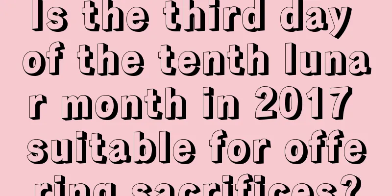 Is the third day of the tenth lunar month in 2017 suitable for offering sacrifices?