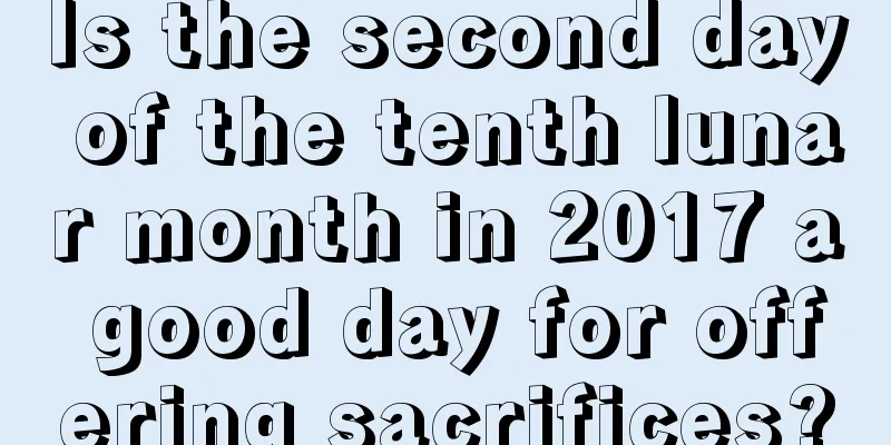 Is the second day of the tenth lunar month in 2017 a good day for offering sacrifices?