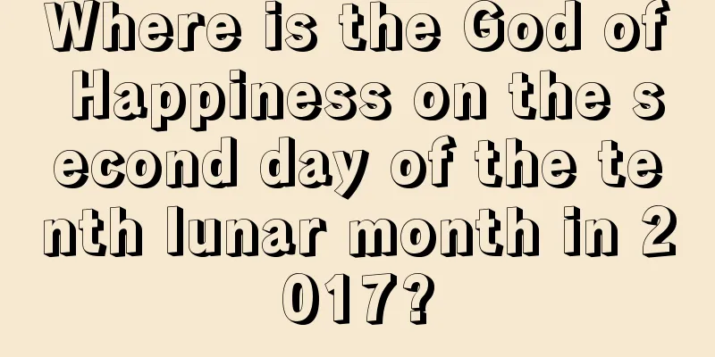 Where is the God of Happiness on the second day of the tenth lunar month in 2017?