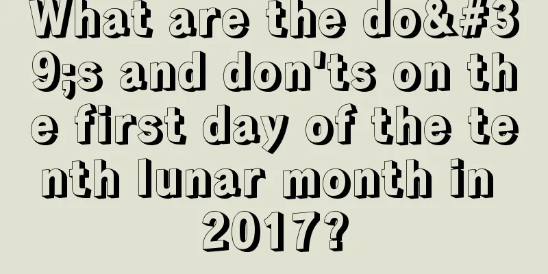 What are the do's and don'ts on the first day of the tenth lunar month in 2017?