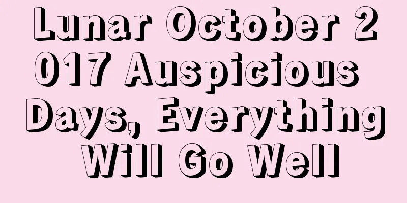 Lunar October 2017 Auspicious Days, Everything Will Go Well