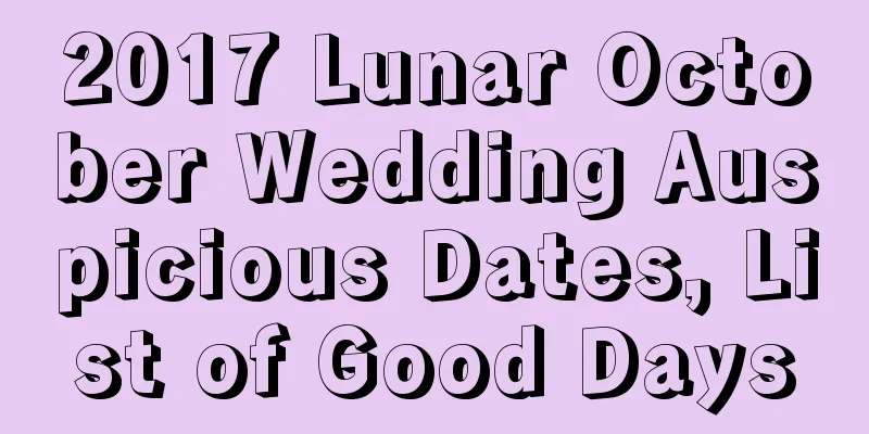 2017 Lunar October Wedding Auspicious Dates, List of Good Days