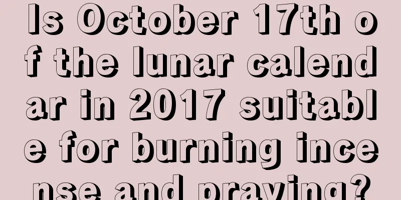 Is October 17th of the lunar calendar in 2017 suitable for burning incense and praying?