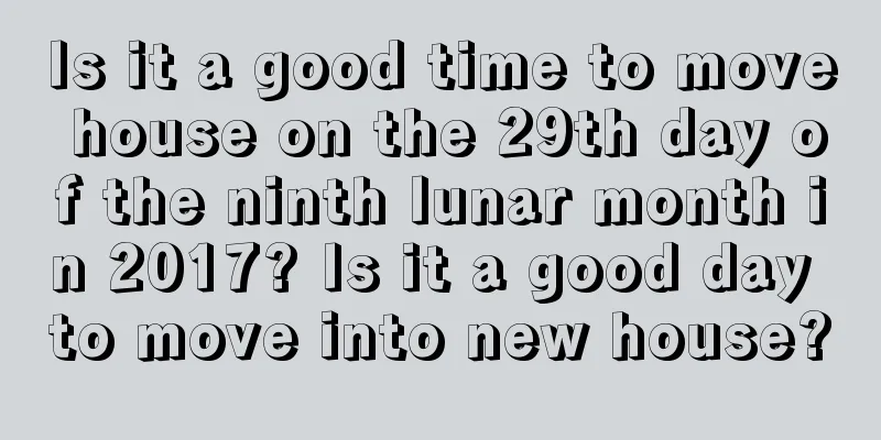 Is it a good time to move house on the 29th day of the ninth lunar month in 2017? Is it a good day to move into new house?