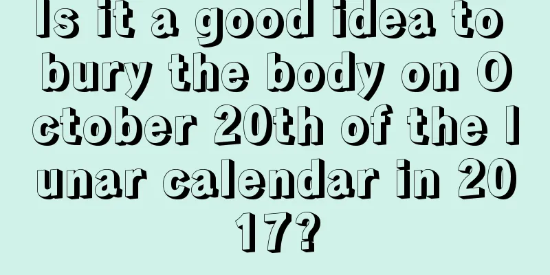 Is it a good idea to bury the body on October 20th of the lunar calendar in 2017?