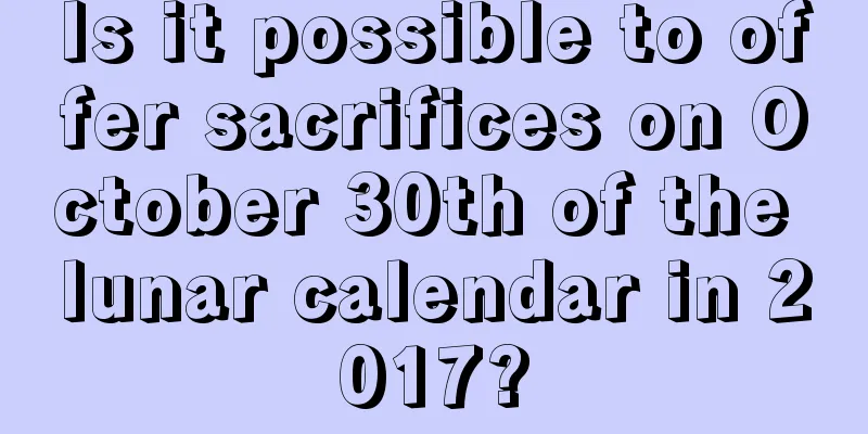 Is it possible to offer sacrifices on October 30th of the lunar calendar in 2017?