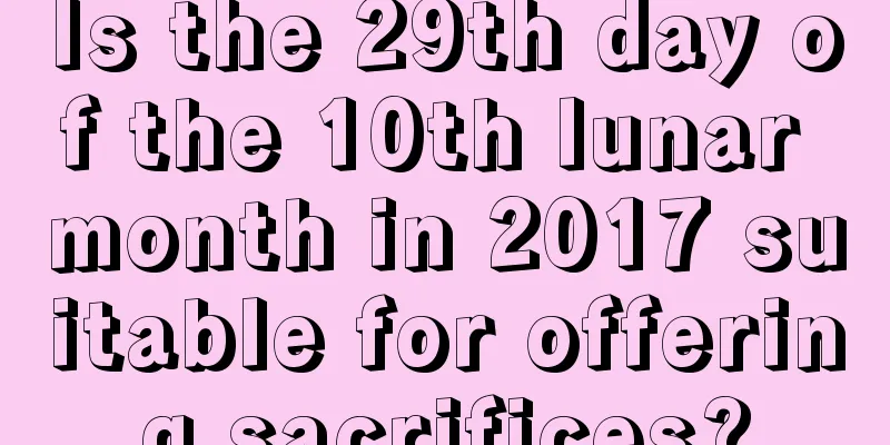 Is the 29th day of the 10th lunar month in 2017 suitable for offering sacrifices?