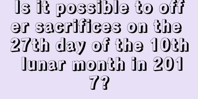 Is it possible to offer sacrifices on the 27th day of the 10th lunar month in 2017?