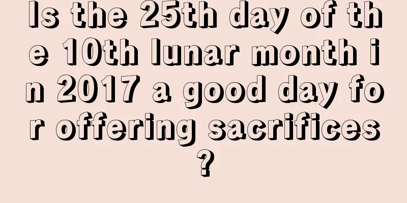 Is the 25th day of the 10th lunar month in 2017 a good day for offering sacrifices?