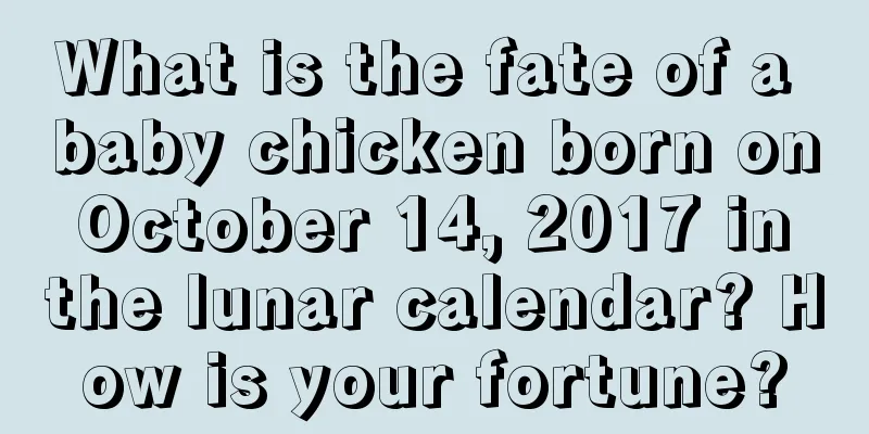 What is the fate of a baby chicken born on October 14, 2017 in the lunar calendar? How is your fortune?