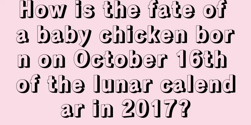 How is the fate of a baby chicken born on October 16th of the lunar calendar in 2017?