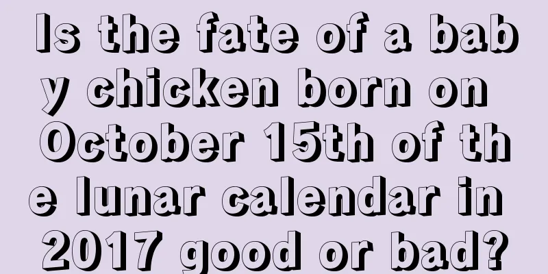 Is the fate of a baby chicken born on October 15th of the lunar calendar in 2017 good or bad?