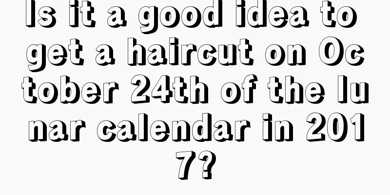 Is it a good idea to get a haircut on October 24th of the lunar calendar in 2017?