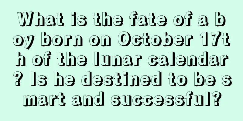 What is the fate of a boy born on October 17th of the lunar calendar? Is he destined to be smart and successful?