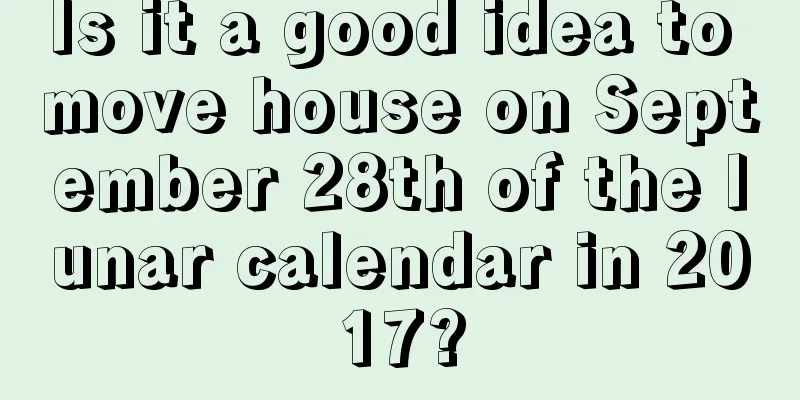 Is it a good idea to move house on September 28th of the lunar calendar in 2017?