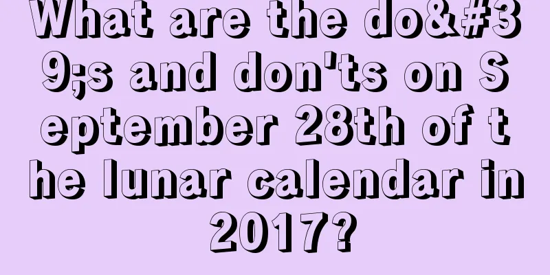 What are the do's and don'ts on September 28th of the lunar calendar in 2017?