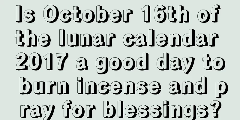Is October 16th of the lunar calendar 2017 a good day to burn incense and pray for blessings?