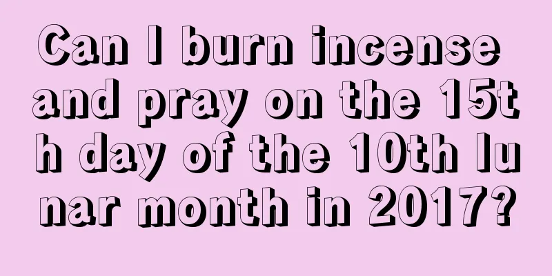 Can I burn incense and pray on the 15th day of the 10th lunar month in 2017?